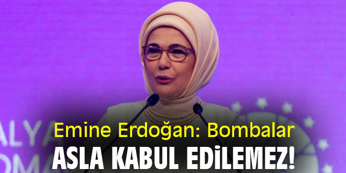 Emine Erdoğan: Bombalar asla kabul edilemez!