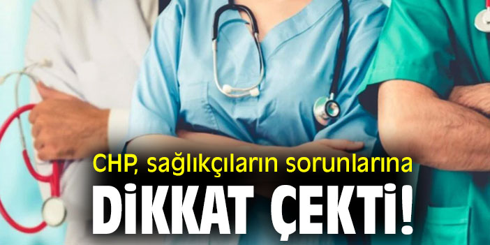 CHP, sağlıkçıların sorunlarına dikkat çekti!