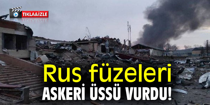 Rus füzeleri askeri üssü vurdu!