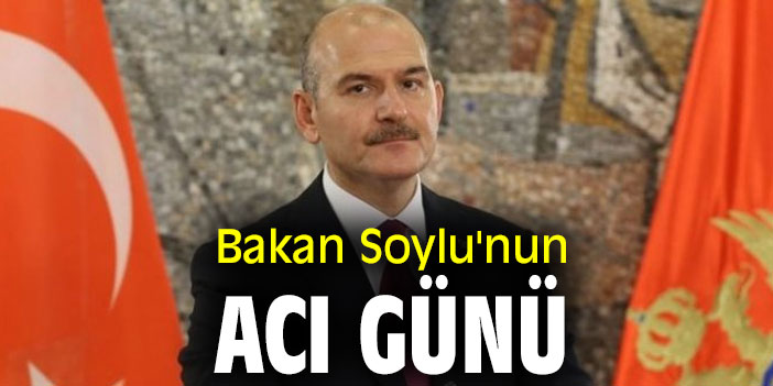 Bakan Soylu'nun acı günü