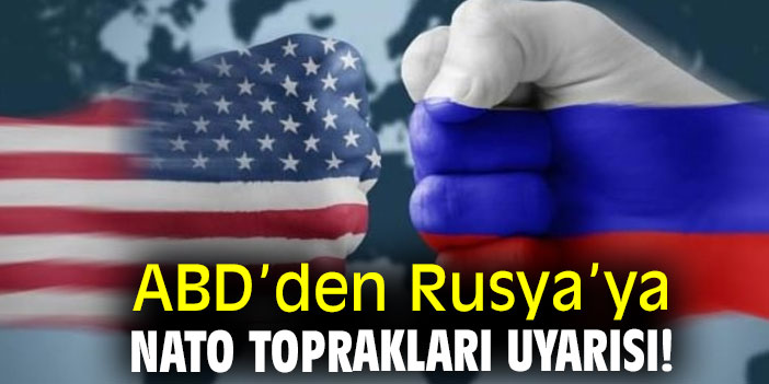 ABD’den Rusya’ya NATO toprakları uyarısı!