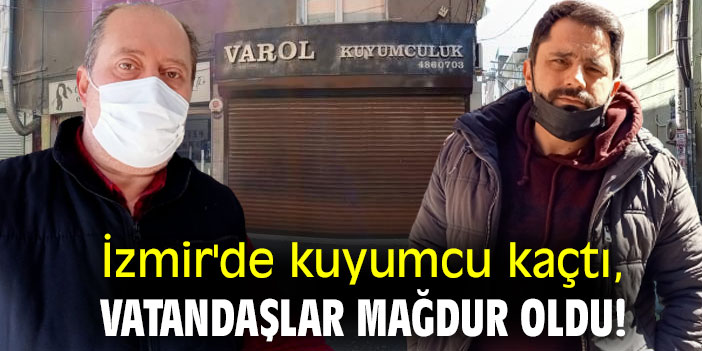 İzmir'de kuyumcu kaçtı, vatandaşlar mağdur oldu!