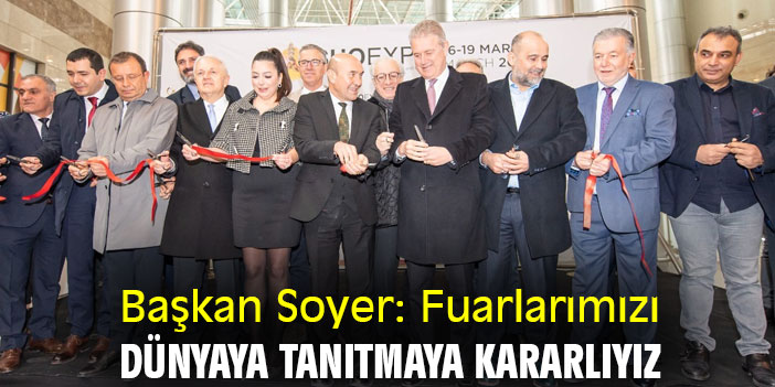 Başkan Soyer: Fuarlarımızı, dünyaya tanıtmaya kararlıyız