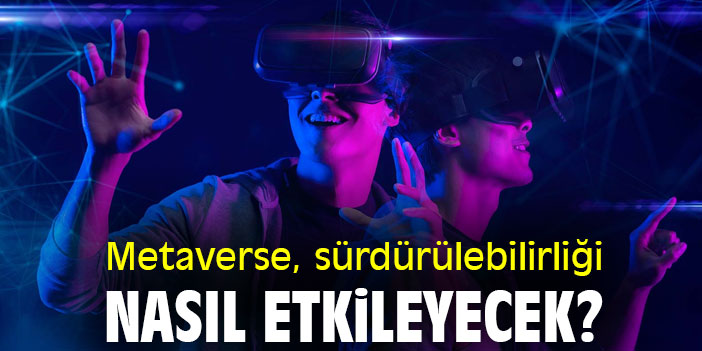 Metaverse, sürdürülebilirliği nasıl etkileyecek?