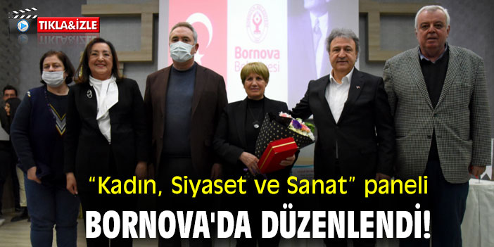 “Kadın, Siyaset ve Sanat” paneli Bornova'da düzenlendi!