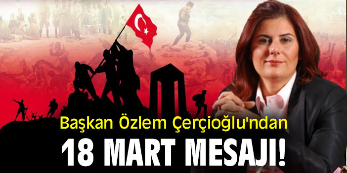 Başkan Özlem Çerçioğlu'ndan 18 Mart mesajı!
