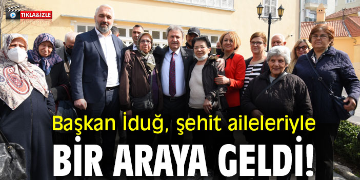Başkan Mustafa İduğ, şehit aileleriyle bir araya geldi!