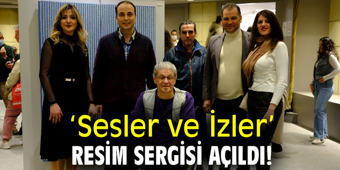 ‘Sesler ve İzler’ resim sergisi açıldı!