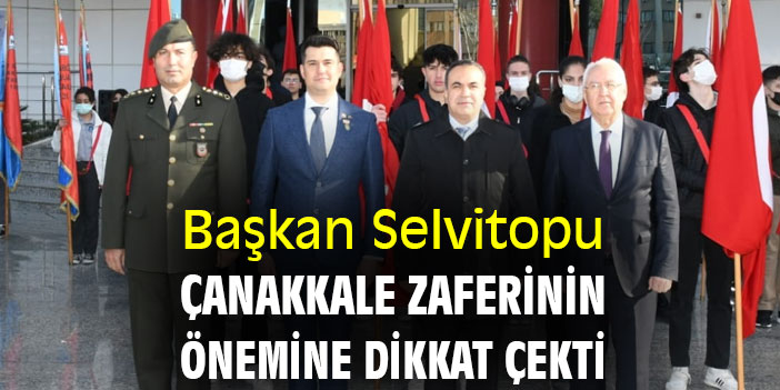 Başkan Selvitopu, Çanakkale Zaferinin önemine dikkat çekti