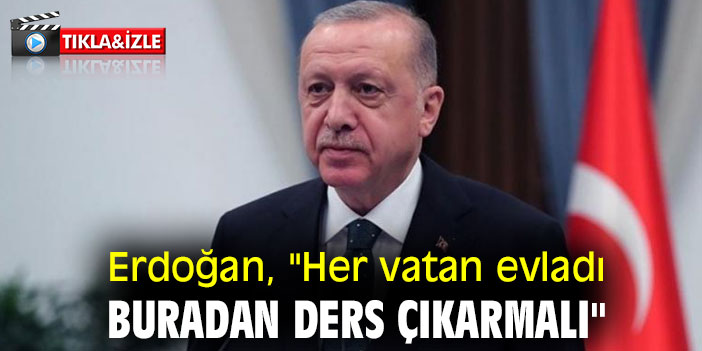 Erdoğan, "Her vatan evladı buradan ders çıkarmalı"
