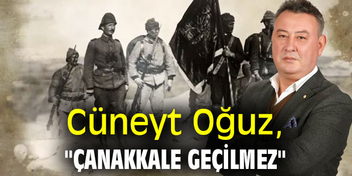 Cüneyt Oğuz, "Çanakkale Geçilmez"