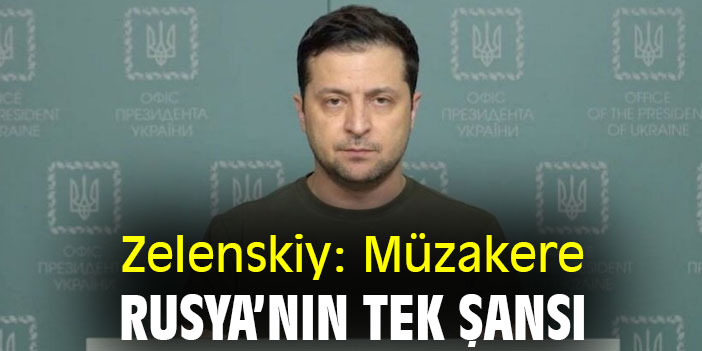 Zelenskiy: Müzakere, Rusya'nın tek şansı