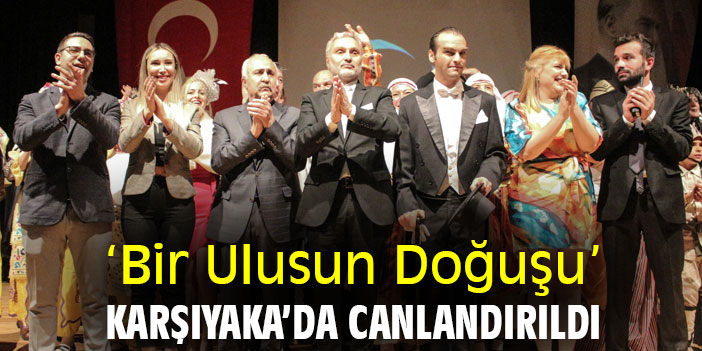 ‘Bir Ulusun Doğuşu’ Karşıyaka’da canlandırıldı