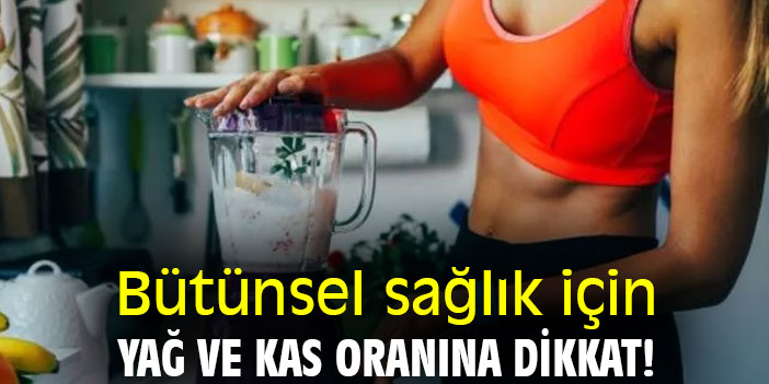 Bütünsel sağlık için yağ ve kas oranına dikkat!