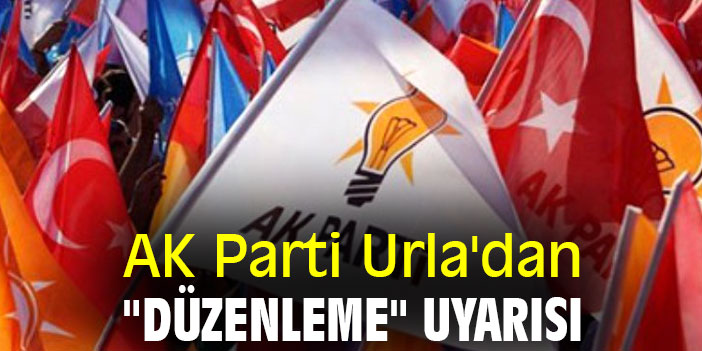 AK Parti Urla'dan "düzenleme" uyarısı