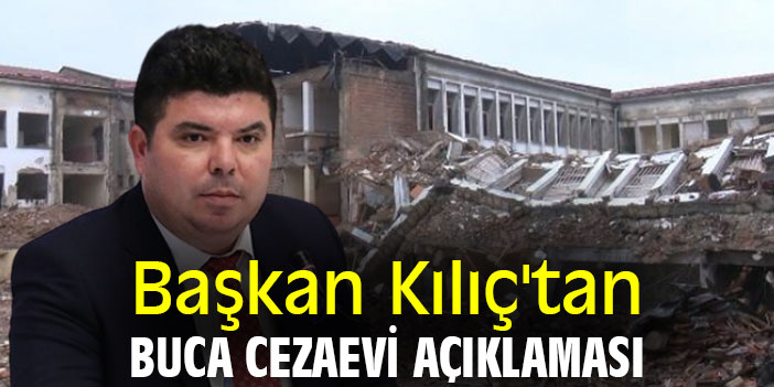 Başkan Kılıç'tan Buca Cezaevi açıklaması