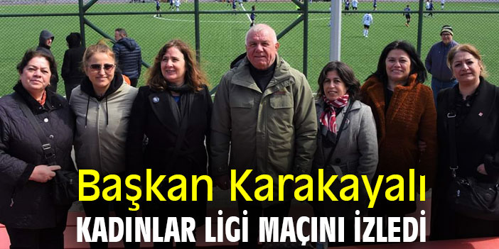 Başkan Karakayalı, Kadınlar Ligi maçını izledi