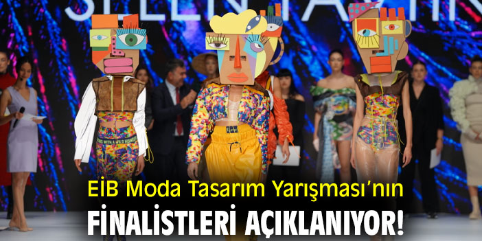 EİB Moda Tasarım Yarışması’nın finalistleri açıklanıyor!