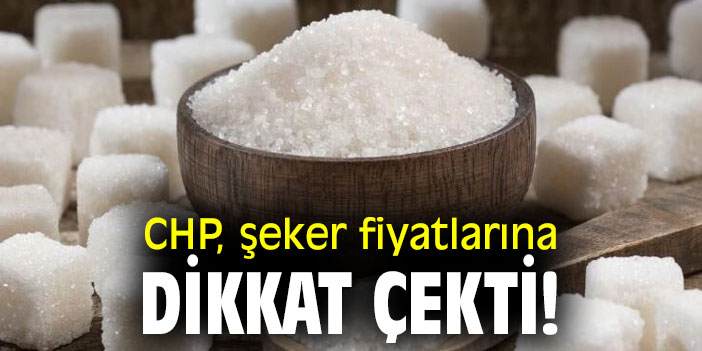CHP, şeker fiyatlarına dikkat çekti!