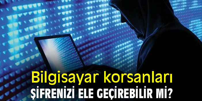 Bilgisayar korsanları, şifrenizi ele geçirebilir mi?