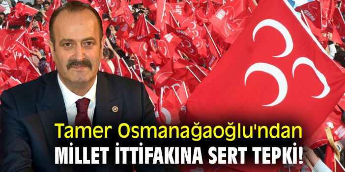 Tamer Osmanağaoğlu'ndan Millet İttifakına sert tepki!