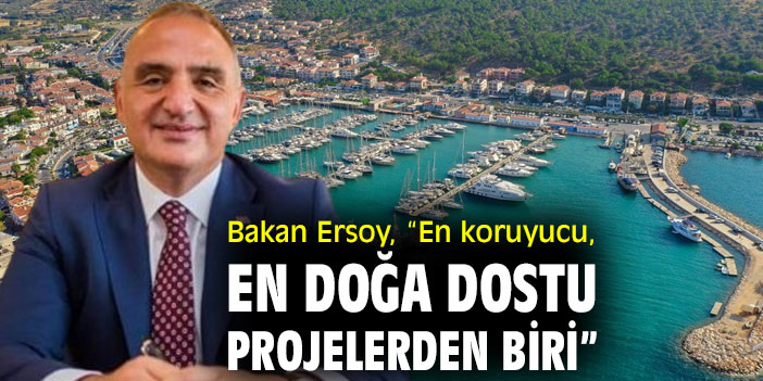 Bakan Ersoy, “En koruyucu, en doğa dostu projelerden biri”