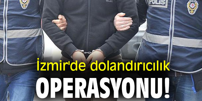 İzmir'de dolandırıcılık operasyonu!