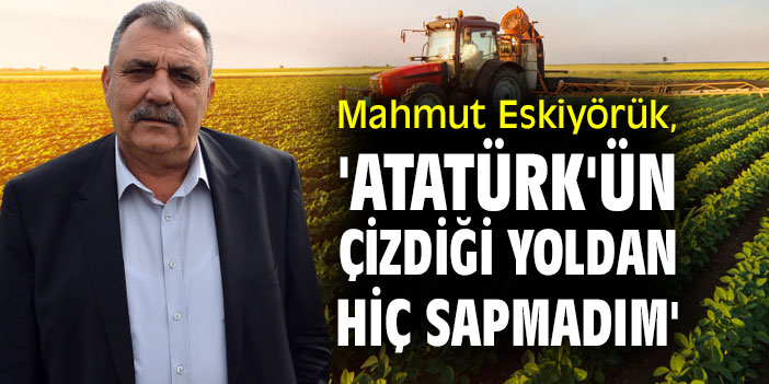 Mahmut Eskiyörük, 'Atatürk'ün çizdiği yoldan hiç sapmadım'