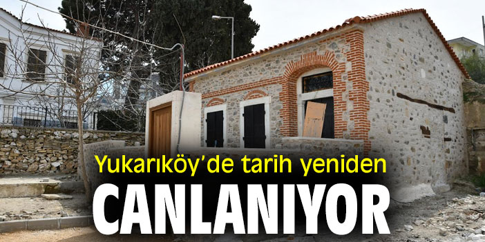 Yukarıköy’de tarih yeniden canlanıyor