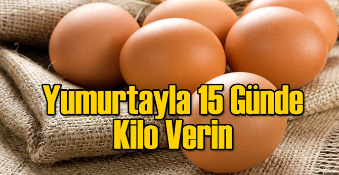 Yumurta Diyeti ile 15 Günde Kilo Vermek Mümkün