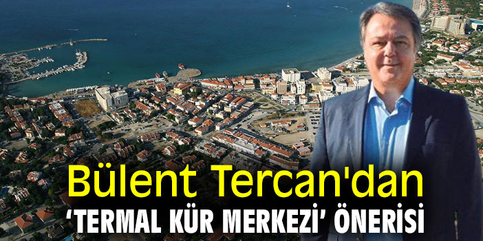 Bülent Tercan'dan ‘Termal Kür Merkezi’ önerisi