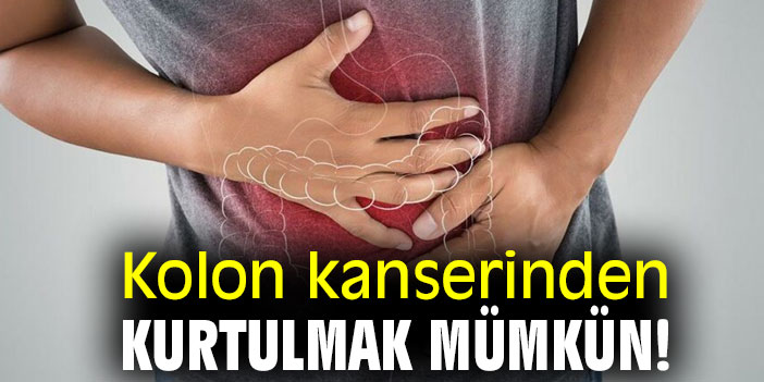 Kolon kanserinden kurtulmak mümkün!