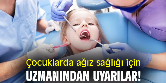 Çocuklarda ağız sağlığı için uzmanından uyarılar!