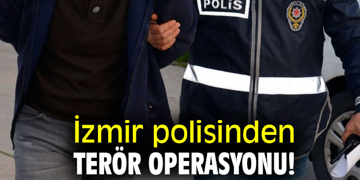 İzmir polisinden terör operasyonu!