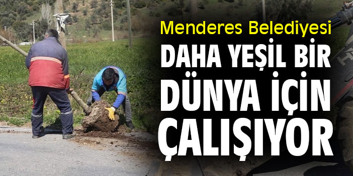 Menderes Belediyesi, daha yeşil bir dünya için çalışıyor