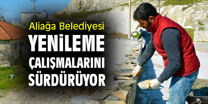 Aliağa Belediyesi, yenileme çalışmalarını sürdürüyor