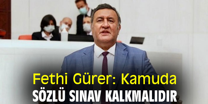 Fethi Gürer: Kamuda sözlü sınav kalkmalıdır