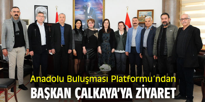 Anadolu Buluşması Platformu’ndan Başkan Çalkaya’ya ziyaret
