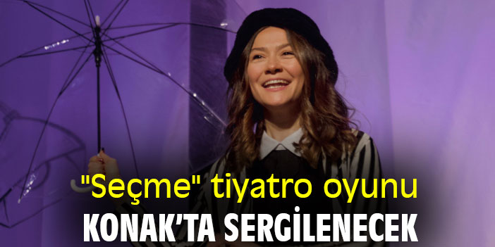 "Seçme" tiyatro oyunu, Konak'ta sergilenecek