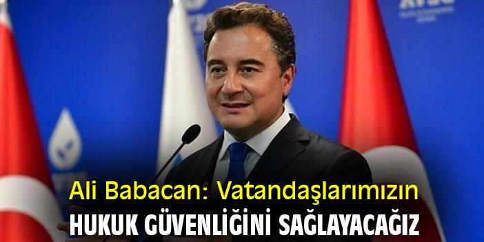 Ali Babacan: Vatandaşlarımızın, hukuk güvenliğini sağlayacağız