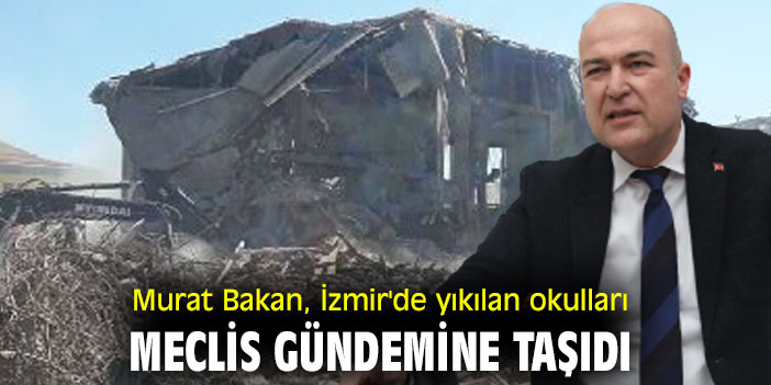 Murat Bakan, İzmir'de yıkılan okulları Meclis gündemine taşıdı