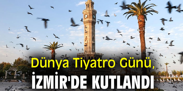 Dünya Tiyatro Günü, İzmir'de kutlandı