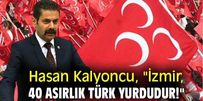 Hasan Kalyoncu, "İzmir, 40 Asırlık Türk Yurdudur!"