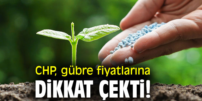 CHP, gübre fiyatlarına dikkat çekti!