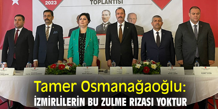 Tamer Osmanağaoğlu: İzmirlilerin bu zulme rızası yoktur