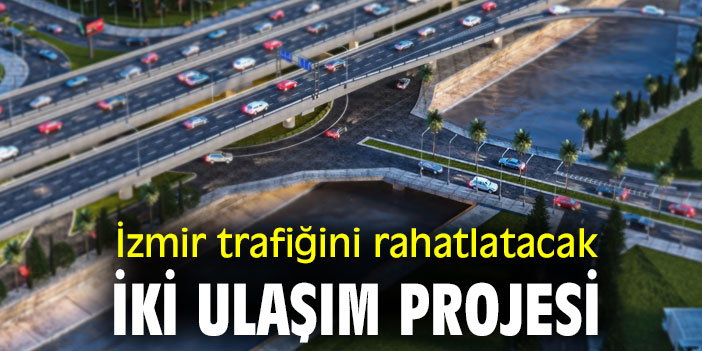 İzmir trafiğini rahatlatacak iki ulaşım projesi