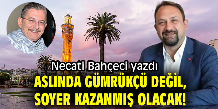 "Aslında Gümrükçü değil, Soyer kazanmış olacak!" Necati Bahçeci yazdı