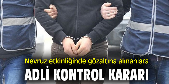 Nevruz etkinliğinde gözaltına alınanlara adli kontrol kararı