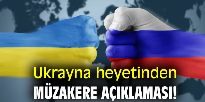 Ukrayna heyetinden müzakere açıklaması!