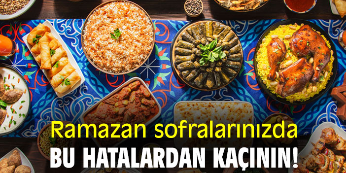 Ramazan sofralarınızda bu hatalardan kaçının!